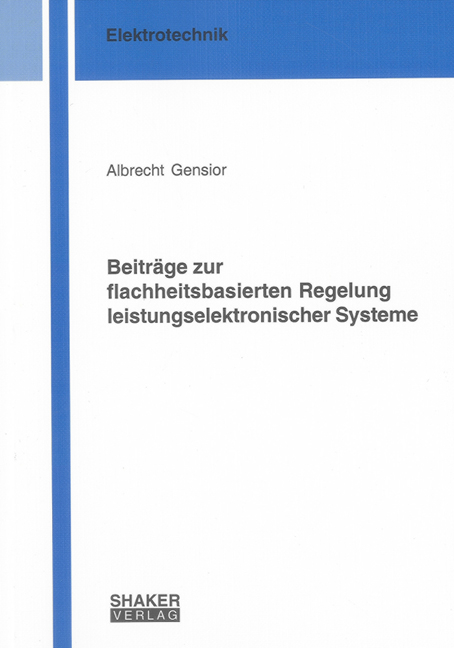 Beiträge zur flachheitsbasierten Regelung leistungselektronischer Systeme - Albrecht Gensior