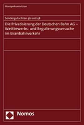 Die Privatisierung der Deutschen Bahn AG Wettbewerbs- und Regulierungsversuche im Eisenbahnverkehr -  Monopolkommission