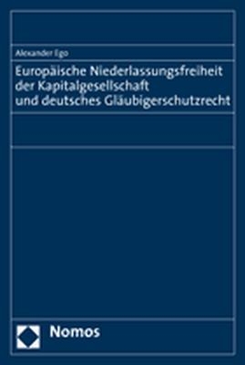 Europäische Niederlassungsfreiheit der Kapitalgesellschaft und deutsches Gläubigerschutzrecht - Alexander Ego