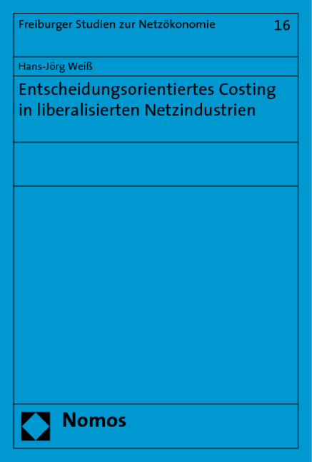 Entscheidungsorientiertes Costing in liberalisierten Netzindustrien - Hans-Jörg Weiß
