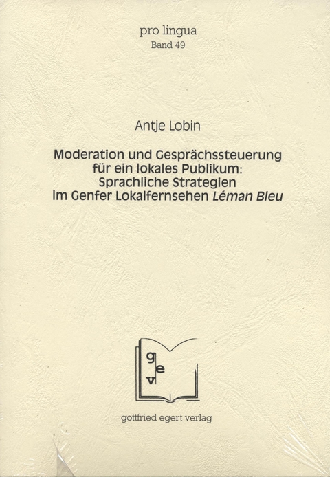 Moderation und Gesprächssteuerung für ein lokales Publikum: Sprachliche Strategien im Genfer Lokalfernsehen Léman Bleu - Antje Lobin