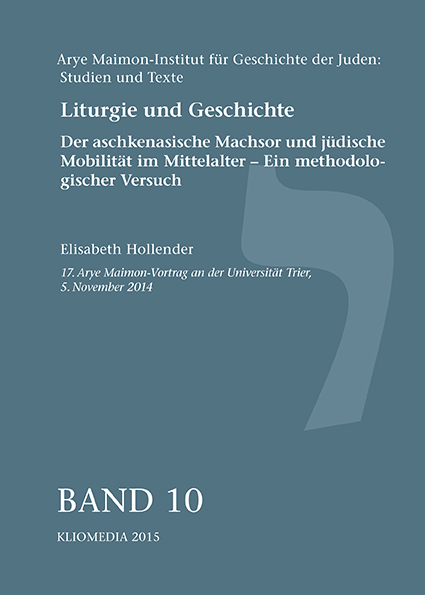 Liturgie und Geschichte. Der aschkenasische Machsor und jüdische Mobilität im Mittelalter - Ein methodologischer Versuch. - Elisabeth Hollender