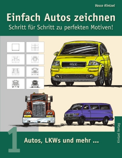 Einfach Autos zeichnen - Schritt für Schritt zu perfekten Motiven! / Autos, LKWs und mehr... - Vasco Kintzel