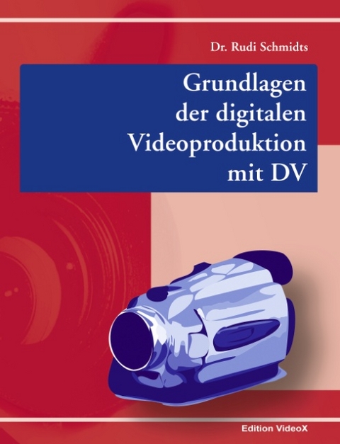 Grundlagen der digitalen Videoproduktion mit DV - Rudi Schmidts