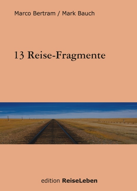 13 Reise-Fragmente - Marco Bertram, Mark Bauch