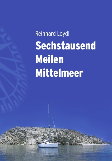 Sechstausend Meilen Mittelmeer - Reinhard Loydl