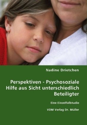 Perspektiven - Psychosoziale Hilfe aus Sicht unterschiedlich Beteiligter - Nadine Drietchen