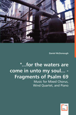 "...for the waters are come in unto my soul... - Fragments of Psalm 69 - Daniel McDonough