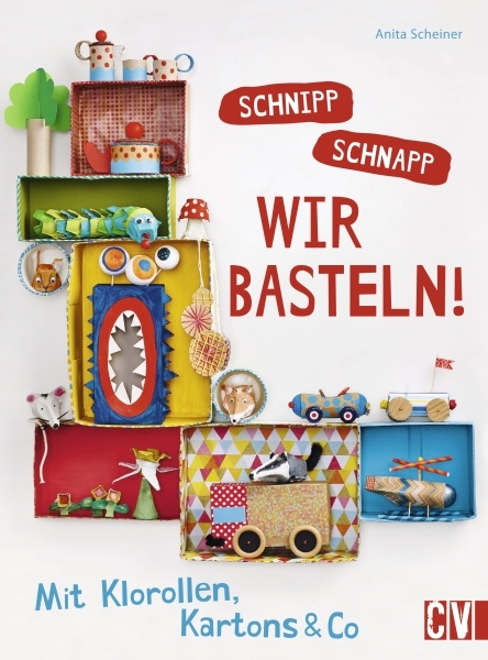 Schnipp schnapp. Wir basteln! - Anita Scheiner