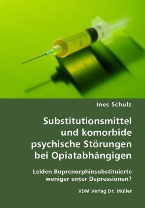 Substitutionsmittel und komorbide psychische Störungen bei Opiatabhängigen - Ines Schulz