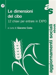 Le dimensioni del cibo. 12 chiavi per entrare in Expo - Giacomo Costa (a Cura Di)