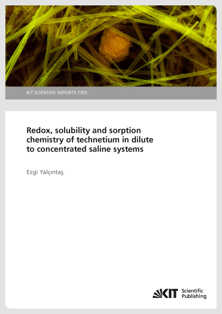 Redox, solubility and sorption chemistry of technetium in dilute to concentrated saline systems (KIT Scientific Report ; 7703) - Ezgi Yalcintas