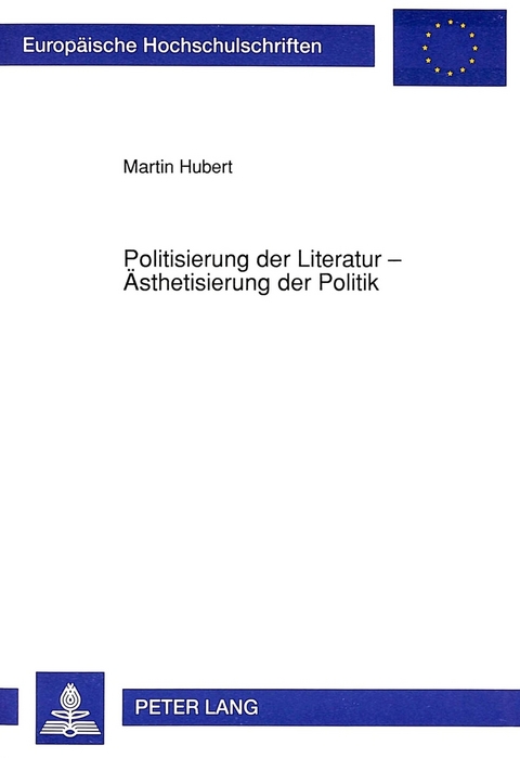 Politisierung der Literatur - Ästhetisierung der Politik - Martin Hubert