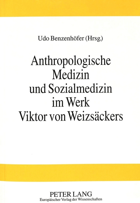 Anthropologische Medizin und Sozialmedizin im Werk Viktor von Weizsäckers - Udo Benzenhöfer