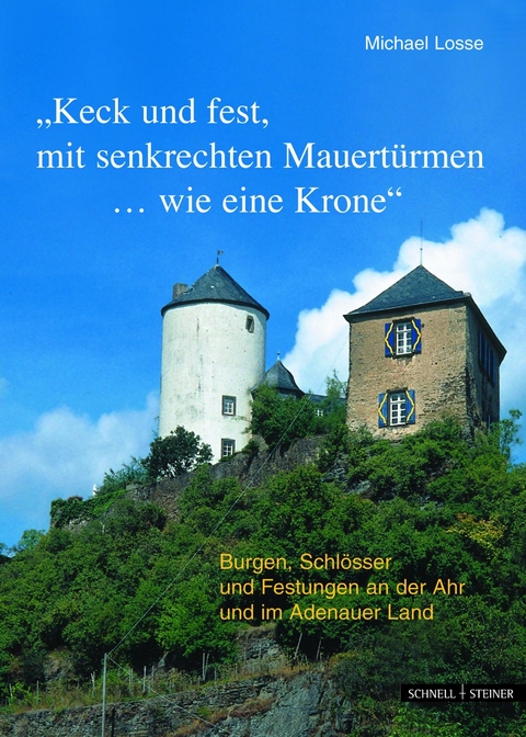 Burgen, Schlösser und Festungen an der Ahr und im Adenauer Land "Keck und fest, mit senkrechten Mauertürmen...wie eine Krone" - Michael Losse