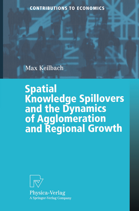 Spatial Knowledge Spillovers and the Dynamics of Agglomeration and Regional Growth - Max C. Keilbach