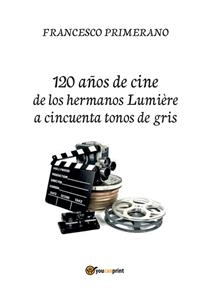 120 años de cine de los hermanos Lumière a cincuenta tonos de gris - Francesco Primerano