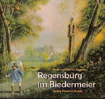 Regensburg im Biedermeier - Birgit Angerer, Martin Angerer