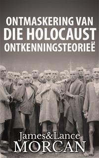 Ontmaskering Van Die Holocaust Ontkenningsteorieë - James Morcan, Lance Morcan