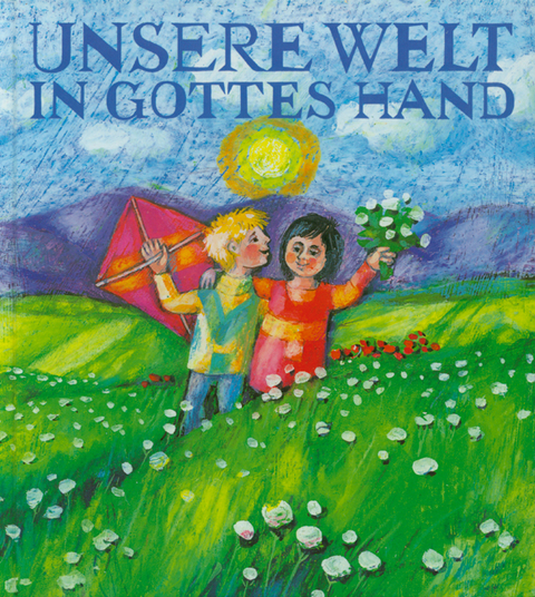 Unsere Welt in Gottes Hand - Annelies Dietl, Paul König