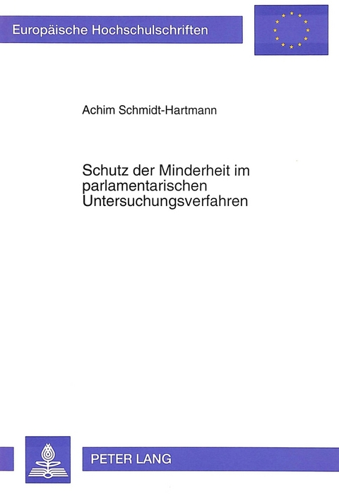 Schutz der Minderheit im parlamentarischen Untersuchungsverfahren - Achim Schmidt-Hartmann