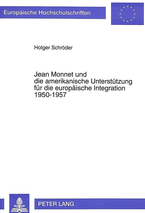 Jean Monnet und die amerikanische Unterstützung für die europäische Integration 1950-1957 - Holger Schröder