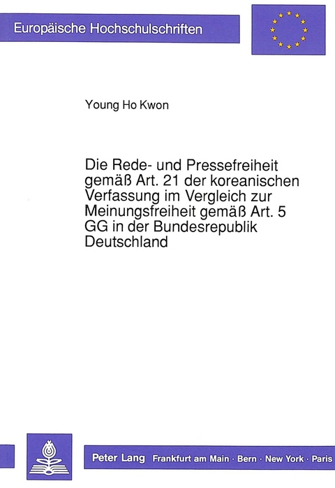 Die Rede- und Pressefreiheit gemäß Art. 21 der koreanischen Verfassung im Vergleich zur Meinungsfreiheit gemäß Art. 5 GG in der Bundesrepublik Deutschland - Young Ho Kwon