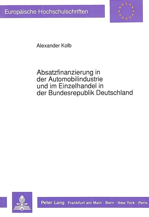 Absatzfinanzierung in der Automobilindustrie und im Einzelhandel in der Bundesrepublik Deutschland - Alexander Kolb