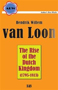 The Rise of the Dutch Kingdom - Hendrik Willem Van Loon