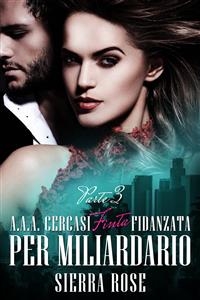 A.A.A. Cercasi Finta Fidanzata per Miliardario - Parte 3 -  Sierra Rose