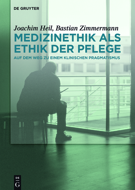 Medizinethik als Ethik der Pflege - Joachim Heil, Bastian Zimmermann