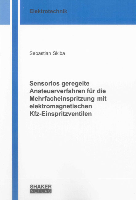 Sensorlos geregelte Ansteuerverfahren für die Mehrfacheinspritzung mit elektromagnetischen Kfz-Einspritzventilen - Sebastian Skiba