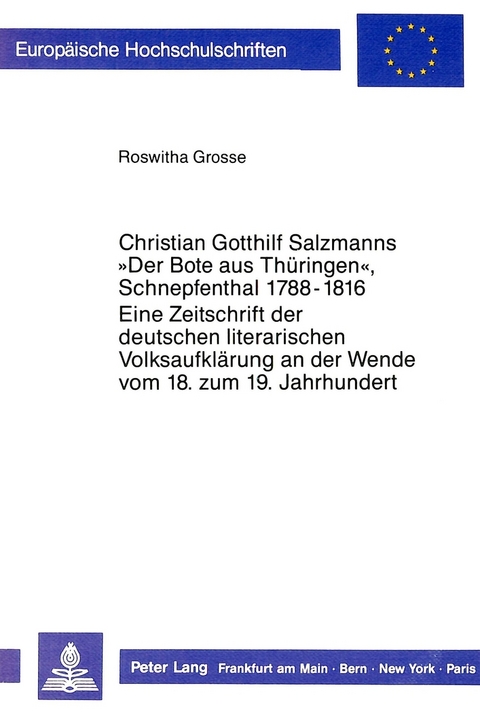 Christian Gotthilf Salzmanns «Der Bote aus Thüringen», Schnepfenthal 1788 - 1816.Eine Zeitschrift der deutschen literarischen Volksaufklärung an der Wende vom 18. zum 19. Jahrhundert - Roswitha Grosse