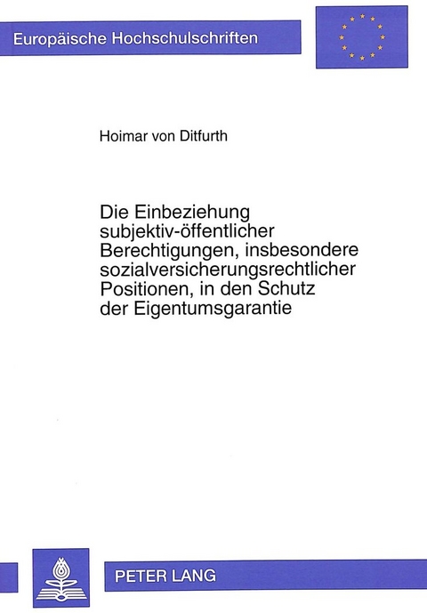 Die Einbeziehung subjektiv-öffentlicher Berechtigungen, insbesondere sozialversicherungsrechtlicher Positionen, in den Schutz der Eigentumsgarantie - Hoimar Von Ditfurth