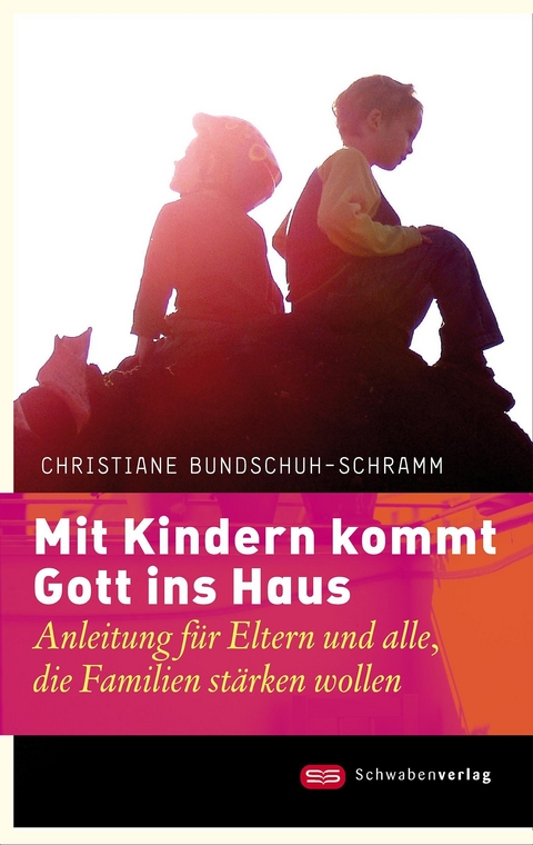 Mit Kindern kommt Gott ins Haus - Christiane Bundschuh-Schramm