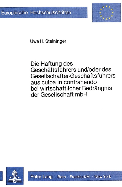 Die Haftung des Geschäftsführers und/oder des Gesellschafter-Geschäftsführers aus culpa in contrahendo bei wirtschaftlicher Bedrängnis der Gesellschaft mbH - Uwe I. Steininger