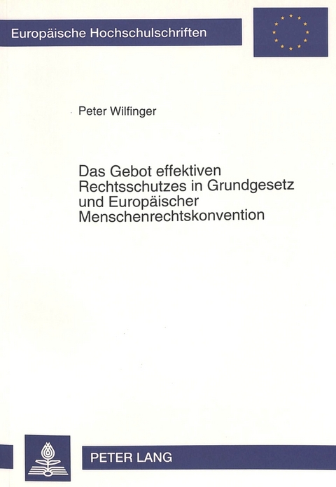 Das Gebot effektiven Rechtsschutzes in Grundgesetz und Europäischer Menschenrechtskonvention - Peter Wilfinger