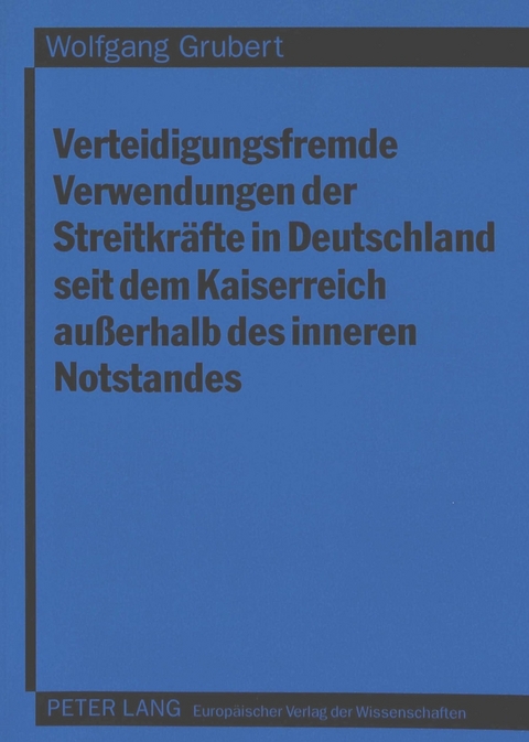 Verteidigungsfremde Verwendungen der Streitkräfte in Deutschland seit dem Kaiserreich außerhalb des inneren Notstandes - Wolfgang Grubert