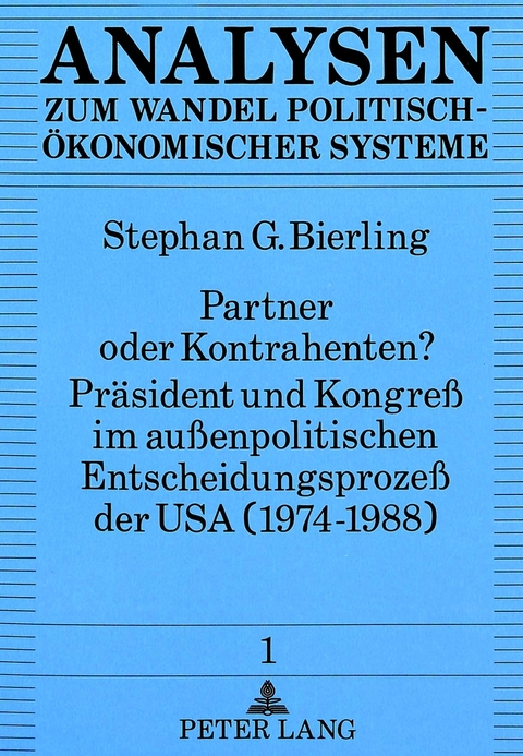 Partner oder Kontrahenten? Präsident und Kongreß im außenpolitischen Entscheidungsprozeß der USA (1974-1988) - Stephan Bierling
