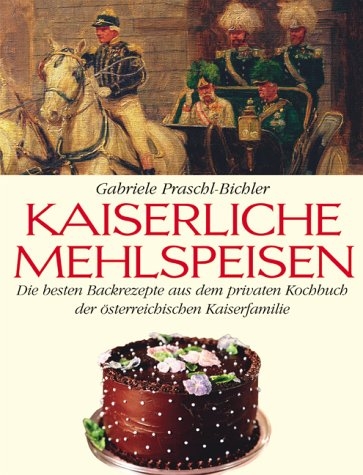 Kaiserliche Mehlspeisen - Gabriele Praschl-Bichler