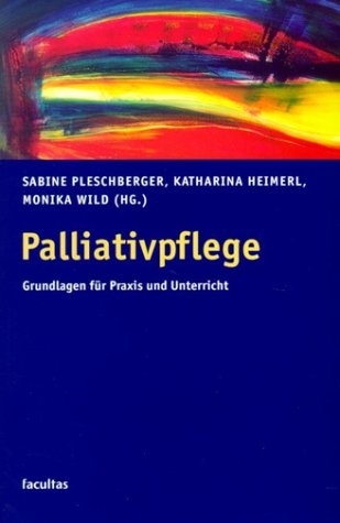 Palliativpflege - Sabine Pleschberger, Katharina Heimerl, Monika Wild