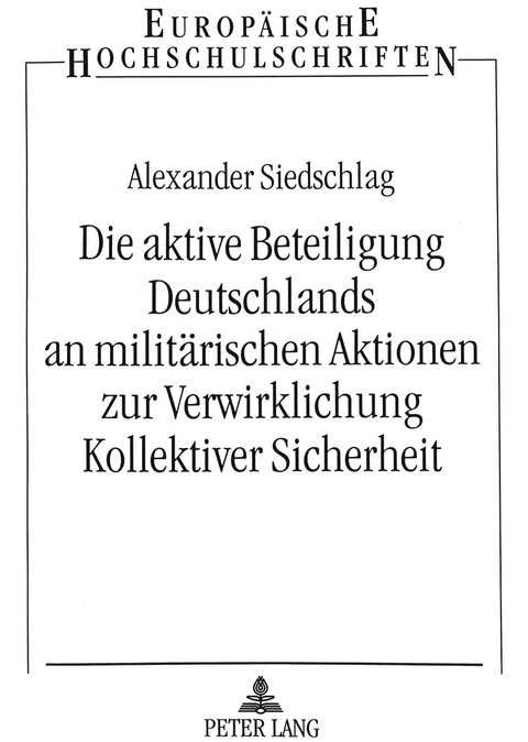 Die aktive Beteiligung Deutschlands an militärischen Aktionen zur Verwirklichung Kollektiver Sicherheit - Alexander Siedschlag