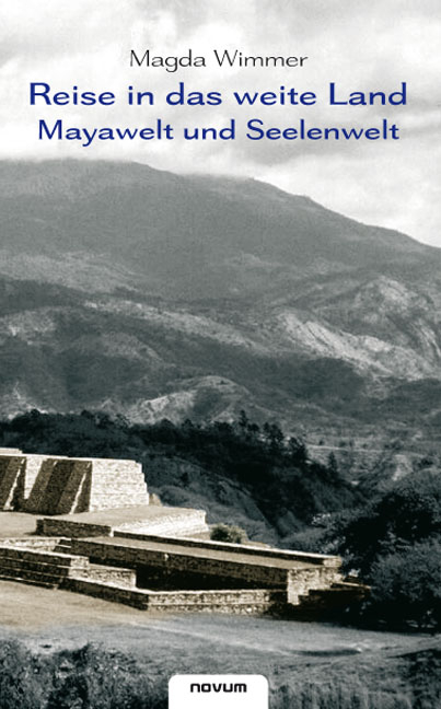 Reise in das weite Land – Mayawelt und Seelenwelt - Magda Wimmer