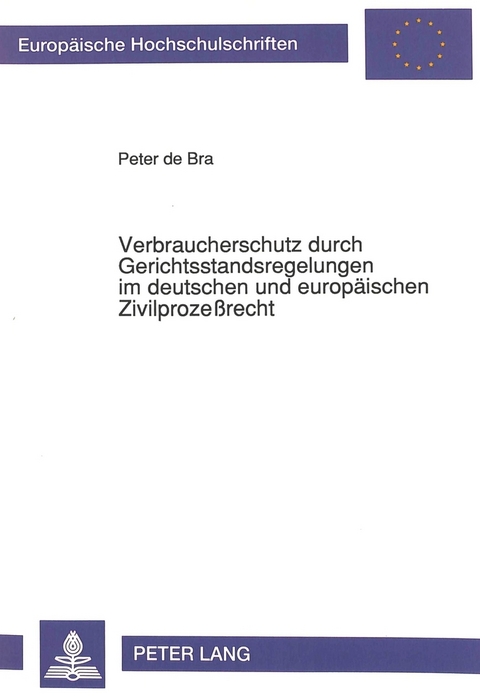 Verbraucherschutz durch Gerichtsstandsregelungen im deutschen und europäischen Zivilprozeßrecht - Peter de Bra