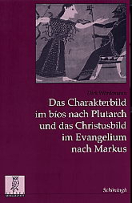 Das Charakterbild im bios nach Plutarch und das Christusbild im Evangelium nach Markus - Dirk Wördemann