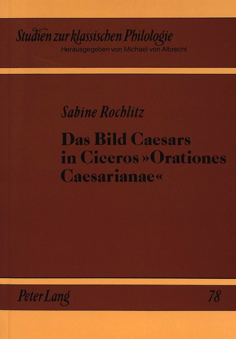 Das Bild Caesars in Ciceros «Orationes Caesarianae» - Sabine Rochlitz-Stadler