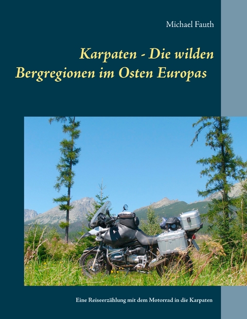 Karpaten - Die wilden Bergregionen im Osten Europas - Michael Fauth