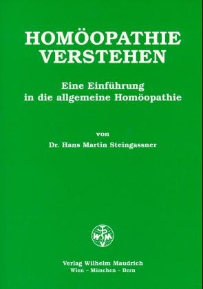 Homöopathie verstehen - Hans M Steingassner