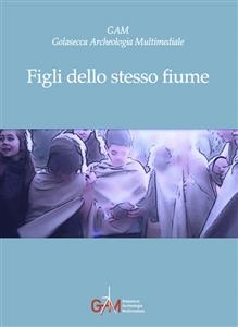 Figli dello stesso fiume - GAM -Golasecca Archeologia Multimediale