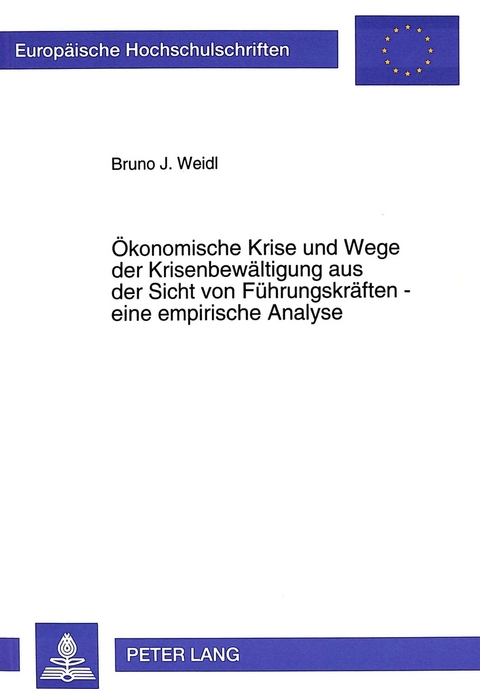 Ökonomische Krise und Wege der Krisenbewältigung aus der Sicht von Führungskräften - eine empirische Analyse - Bruno Weidl